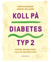 Koll på diabetes typ 2 : symtom, behandlingar & allt du kan göra själv av Kerstin Brismar, Harriet Wallberg