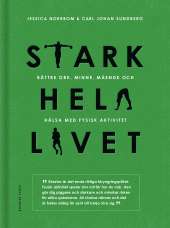 Stark hela livet : bättre ork, minne, mående och hälsa med fysisk aktivitet av Carl Johan Sundberg, Jessica Norrbom