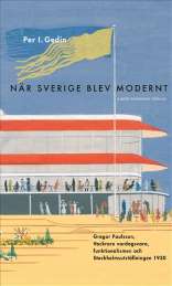 När Sverige blev modernt : Gregor Paulsson, Vackrare vardagsvara, funktionalismen och Stockholmsutställningen 1930 av Per I. Gedin
