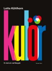 Kulör : En bok om vad färg gör av Lotta Kühlhorn