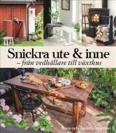 Snickra ute & inne : från vedbärare till växthus av Anna Jeppsson,Anders Jeppsson