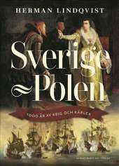 Sverige - Polen : 1000 år av krig och kärlek av Herman Lindqvist