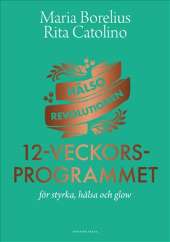 Hälsorevolutionen : 12-veckorsprogrammet : för styrka, hälsa och glow av Maria Borelius,Rita Catolino