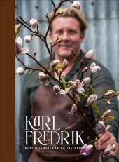 Karl Fredrik : mitt blomsterår på Österlen av Karl Fredrik Gustafsson