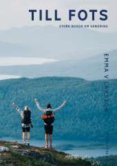 Till fots : Stora boken om vandring av Emma V. Larsson
