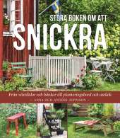 Stora boken om att snickra : Från växtlådor och bänkar till planteringsbord och utekök av Anders Jeppsson,Anna Jeppsson
