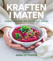 Kraften i maten : recept som kan öka ditt skydd mot cancer av Anna Ottosson