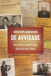 De avvisade : Om judarna som Sverige skickade mot döden av Christoph Andersson